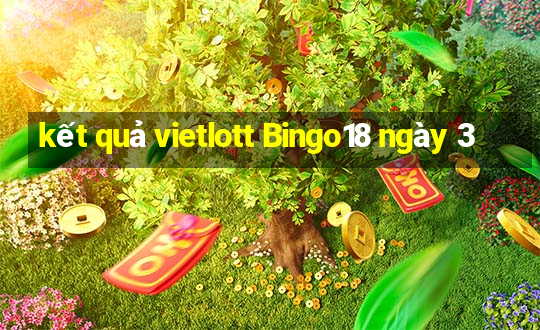 kết quả vietlott Bingo18 ngày 3