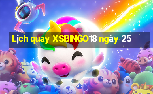 Lịch quay XSBINGO18 ngày 25