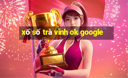 xổ số trà vinh ok google