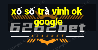 xổ số trà vinh ok google