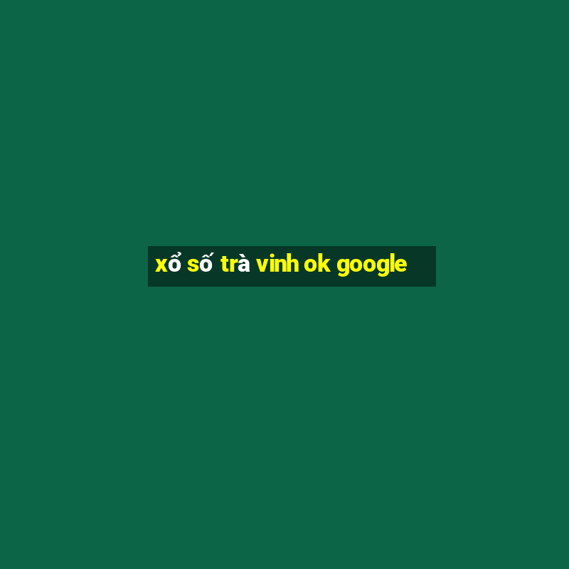 xổ số trà vinh ok google