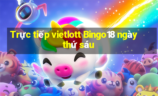 Trực tiếp vietlott Bingo18 ngày thứ sáu