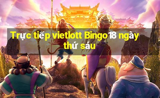 Trực tiếp vietlott Bingo18 ngày thứ sáu